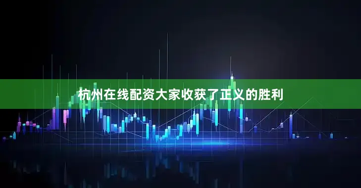 杭州在线配资大家收获了正义的胜利